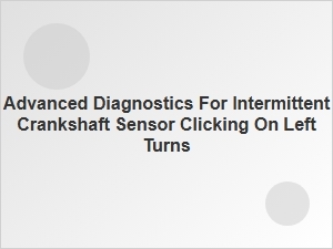 Troubleshooting Crankshaft Sensor Clicks During Left Turns