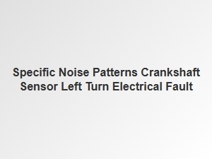 Electrical Fault in Left Turn Crankshaft Sensor Noise