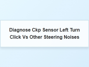 Diagnosing Ckp Sensor Issues Versus Other Steering Noises