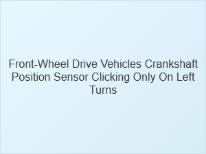 Diagnostic Tests for Left Turn Crankshaft Sensor Clicks