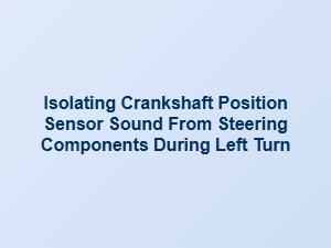 Isolating Crankshaft Sensor Noise During a Left Turn