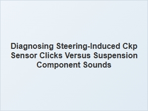Diagnosing Steering-Induced Ckp Sensor Clicks