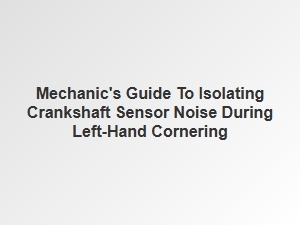 Isolating Crankshaft Sensor Noise on Left Turns